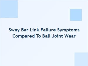 Distinguishing Sway Bar and Ball Joint Symptoms