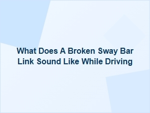 Identifying a Broken Sway Bar Link