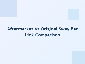 Comparing Aftermarket and Original Sway Bar Link Costs