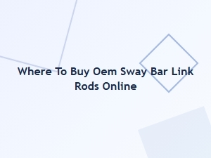 Oem Sway Bar Link Rods: Costs and Supplier Guide