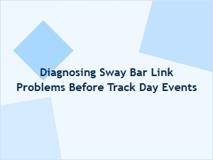 Precheck Your Sway Bar Links for a Safe Track Day