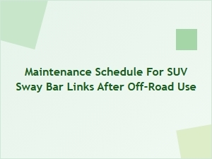 Off-Road Rigging: Suv Sway Bar Link Maintenance Schedule