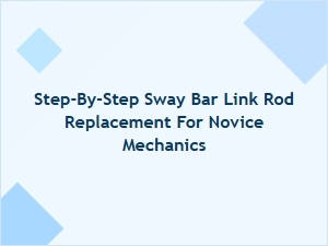 A Simple Guide to Sway Bar Link Replacement